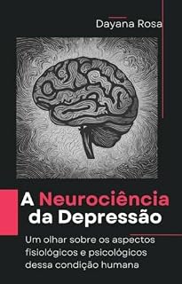 Livro A Neurociência da Depressão: Um olhar sobre os aspectos fisiológicos e psicológicos dessa condição humana
