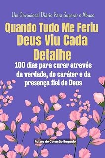 Livro Quando Tudo Me Feriu, Deus Viu Tudo: Devocional de 100 Dias para Mulheres que Estão se Curando de Relacionamentos Tóxicos, Abusos Emocionais ou Feridas da Alma
