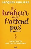Le bonheur où on ne l'attend pas : Méditation sur les Béatitudes by 