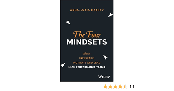 Amazon Com The Four Mindsets How To Influence Motivate And Lead High Performance Teams Ebook Mackay Anna Lucia Kindle Store