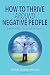 How To Thrive Around Negative People: Break Free From Negativity by 