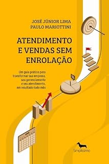 Livro Atendimento e Vendas Sem Enrolação: Um Guia Prático para transformar sua empresa, seu gerenciamento e seu atendimento, em resultado todo