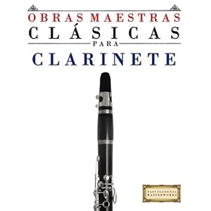 Obras Maestras Clásicas para Clarinete: Piezas fáciles de Bach, Beethoven, Brahms, Handel, Haydn, Mozart, Schubert, Tchaikovsky, Vivaldi and Wagner