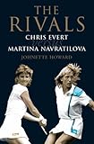 The Rivals : Chris Evert Vs. Martina Navratilova - Their Rivalry, Their Friendship, Their Legacy