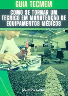 Livro GUIA TECMEM: COMO SE TORNAR UM TÉCNICO DE MANUTENÇÃO EM EQUIPAMENTOS BIOMÉDICOS