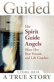 Guided: Her Spirit Guide Angels Were Her Best Friends and Life Coaches
