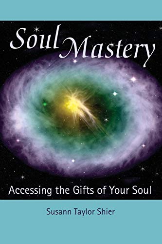 Soul Mastery: Accessing the Gifts of Your Soul by Susann Taylor Shier