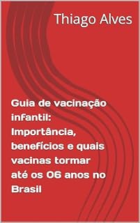 Livro Guia de vacinação infantil: Importância, benefícios e quais vacinas tormar até os 06 anos no Brasil
