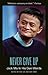 Never Give Up: Jack Ma In His Own Words (In Their Own Words)