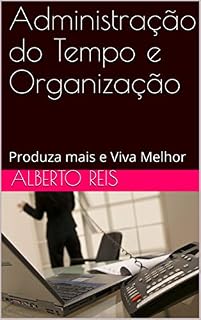 Livro Administração do Tempo e Organização: Produza mais e Viva Melhor