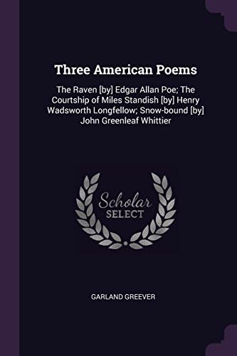 Three American Poems: The Raven [by] Edgar Allan Poe; The Courtship of Miles Standish [by] Henry Wadsworth Longfellow; Snow-Bound [by] John Greenleaf Whittier Paperback – Import, 19 Feb 2018