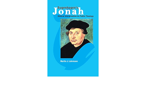 Bugenhagen S Jonah Biblical Interpretation As Public Theology Martin J Lohrmann 9781932688719 Amazon Com Books