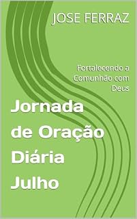Livro Jornada de Oração Diária Julho: Fortalecendo a Comunhão com Deus (Jornada de Oração Anual Livro 7)