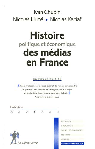 Histoire politique et économique des médias en France by Nicolas Hubé, Ivan Chupin, Nicolas Kaciaf