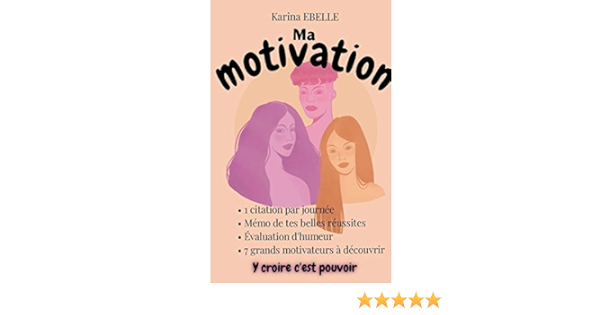 Ma Motivation Y Croire C Est Pouvoir Ma Motivation 1 French Edition Ebelle Karina Amazon Com Books