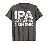 Mens IPA Lot When I Drink T-Shirt Funny Beer Lover Gift Shirt Large Asphalt