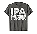 Mens IPA Lot When I Drink T-Shirt Funny Beer Lover Gift Shirt Large Asphalt