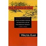 Politics of War: The Story of Two Wars Which Altered Forever the Political Life of the American Republic