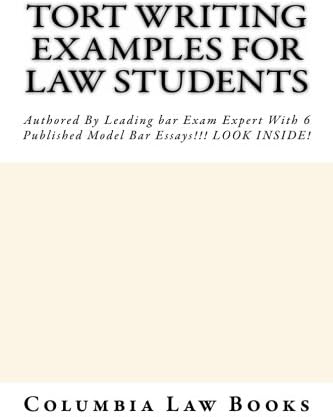 Tort Writing Examples For Law Students: Authored By Leading bar Exam Expert With 6 Published Model Bar Essays!!! LOOK INSIDE!