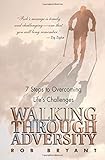 Walking Through Adversity: 7 Steps to Overcoming Life's Challenges by