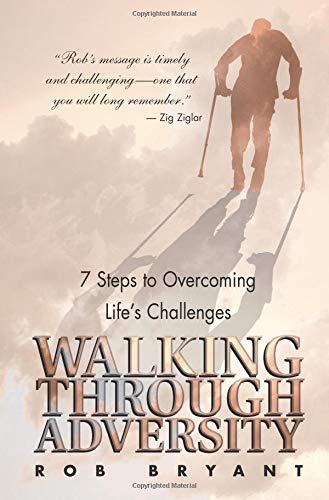 Walking Through Adversity: 7 Steps to Overcoming Life's Challenges by Rob Bryant