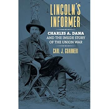 Lincoln's Informer: Charles A. Dana and the Inside Story of the Union War Lincoln's Informer: Charles A. Dana and the Inside Story of the Union War