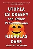 Utopia Is Creepy: And Other Provocations