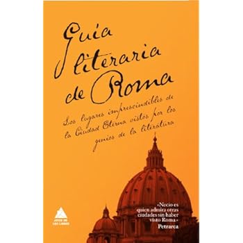 Guía literaria de Roma: Los lugares imprescindibles de la Ciudad Eterna vistos por los genios de la Literatura (Ático de los Libros) Guía literaria de Roma: Los lugares imprescindibles de la Ciudad Eterna vistos por los genios de la Literatura (Ático de los Libros)
