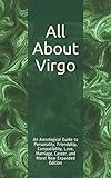 All About Virgo: An Astrological Guide to Personality, Friendship, Compatibility, Love, Marriage, Ca by Shaya Weaver