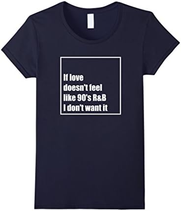 Women's IF LOVE DOESNT FEEL LIKE 90S R&amp;B I don't Like It Shirt Medium Navy