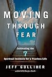Moving Through Fear: Cultivating the 7 Spiritual Instincts for a Fearless Life by Jeff Golliher