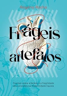 Livro Frágeis Artefatos: Poemas sobre a beleza e a fragilidade das conexões na modernidade líquida