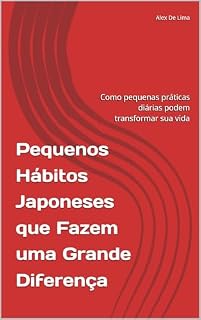 Livro Pequenos Hábitos Japoneses que Fazem uma Grande Diferença: Como pequenas práticas diárias podem transformar sua vida