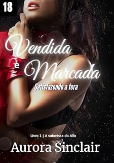 Livro Vendida e Marcada: Satisfazendo a Fera: O alfa cruel (Hot + BDSM) (A Submissa do Alfa Livro 1)