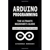 Arduino Programming: The Ultimate Beginner's Guide to Learn 10 Arduino Projects with Sensors