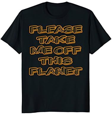 Please Take Me Off This Planet T-Shirt