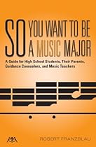 So You Want to Be a Music Major: A Guide for High School Students; Their Guidance Counselors; Parents and Music Teachers (Meredith Music Resource)