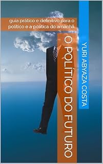 Livro O Político do Futuro: guia prático e definitivo para o político e a política do amanhã