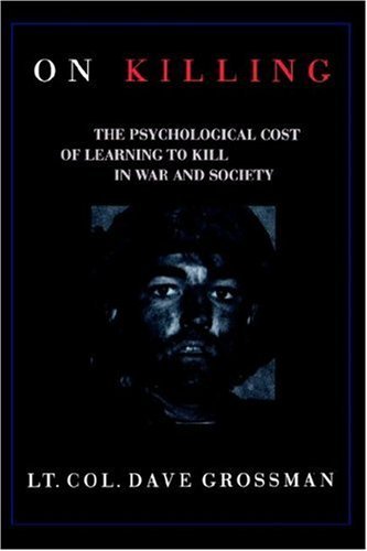 On Killing The Psychological Cost Of Learning To Kill In War And Society By Lt Col Dave Grossman 1995 10 01 Lt Col Dave Grossman Amazon Com Books