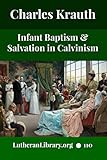 Infant Baptism and Salvation in Calvinism by Charles Porterfield Krauth, Lutheran Librarian