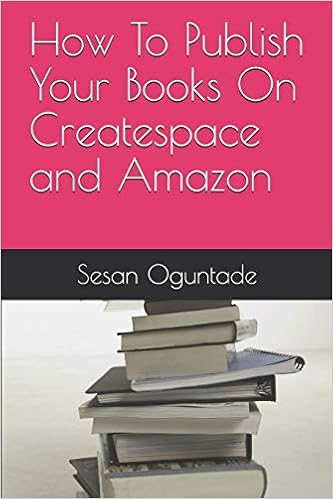 How To Publish Your Books On Createspace And Amazon Book Publishing And Marketing Oguntade Sesan 9781482704433 Amazon Com Books