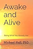 Awake and Alive: Being What You Already Are by Michael Hall PhD
