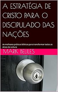 Livro A ESTRATÉGIA DE CRISTO PARA O DISCIPULADO DAS NAÇÕES: As melhores práticas bíblicas para transformar todas as áreas da cultura