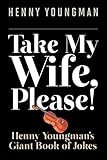 Take My Wife, Please!: Henny Youngman’s Giant Book of Jokes