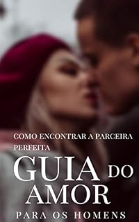 Livro GUIA DO AMOR PARA OS HOMENS: COMO ENCONTRAR A PARCEIRA PERFEITA