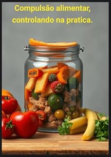 Livro Compulsão alimentar, controlando na pratica : Conhecendo, entendendo e tratando de forma pratica a compulsão alimentar.