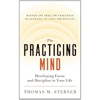 The Practicing Mind: Developing Focus and Discipline in Your Life  Master Any Skill or Challenge by Learning to Love… book cover