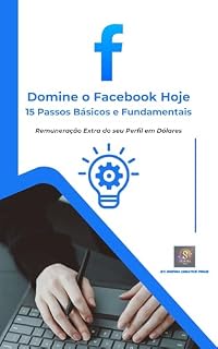 Livro Domine o Facebook Hoje 15 Passos Básicos e Fundamentais: Domine o Facebook Hoje: 15 Passos Básicos e Fundamentais" O Guia Essencial para Iniciantes Transformarem sua Presença Online