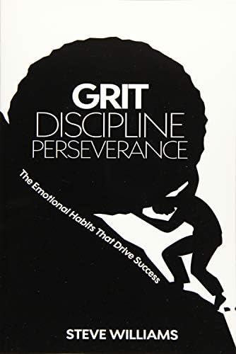 Grit, Discipline, Perseverance: The Emotional Habits That Drive Success (Resilience, Willpower)