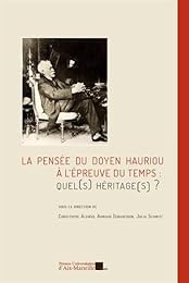 La  pensée du doyen Maurice Hauriou à l'épreuve du temps, quel(s) héritage(s) ?